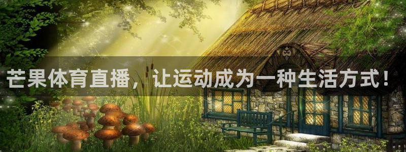芒果体育直播，让运动成为一种生活方式！