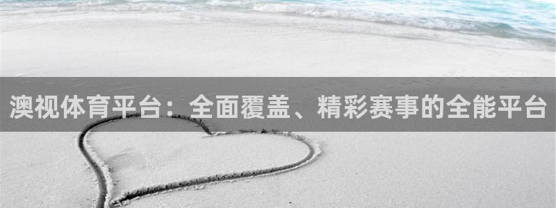 澳视体育平台：全面覆盖、精彩赛事的全能平台